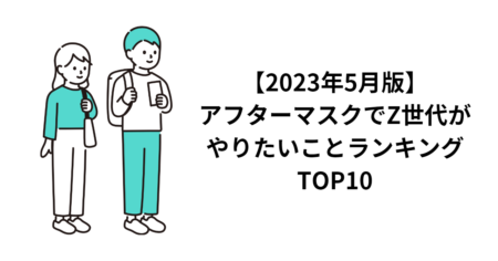 【2023年5月版】アフターマスクでZ世代がやりたいことランキングTOP10
